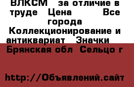 1.1) ВЛКСМ - за отличие в труде › Цена ­ 590 - Все города Коллекционирование и антиквариат » Значки   . Брянская обл.,Сельцо г.